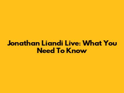 Jonathan Liandi Live: What You Need To Know