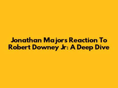 Jonathan Majors' Reaction To Robert Downey Jr: A Deep Dive