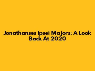 Jonathanse's Ipsei Majors: A Look Back At 2020