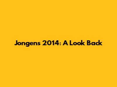 Jongens 2014: A Look Back