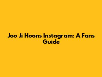 Joo Ji Hoon's Instagram: A Fan's Guide