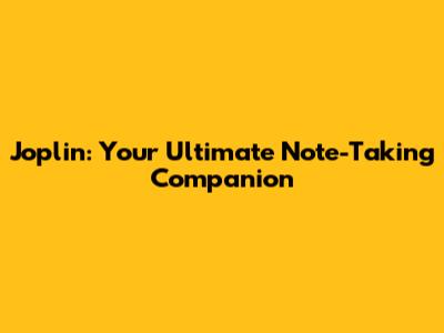 Joplin: Your Ultimate Note-Taking Companion