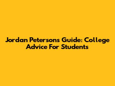 Jordan Peterson's Guide: College Advice For Students