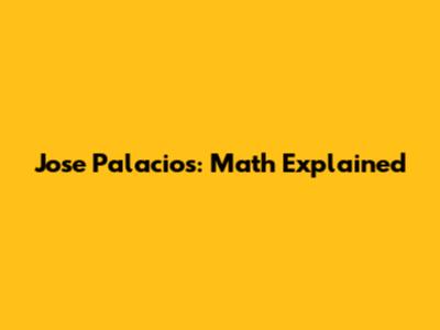 Jose Palacios: Math Explained