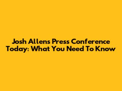 Josh Allen's Press Conference Today: What You Need To Know