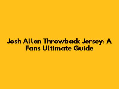 Josh Allen Throwback Jersey: A Fan's Ultimate Guide