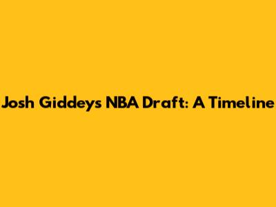 Josh Giddey's NBA Draft: A Timeline