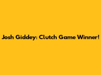 Josh Giddey: Clutch Game Winner!