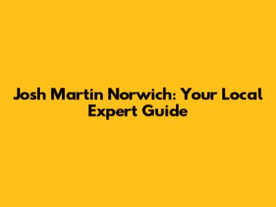 Josh Martin Norwich: Your Local Expert Guide