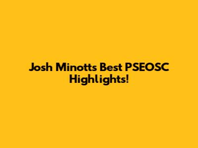 Josh Minott's Best PSEOSC Highlights!