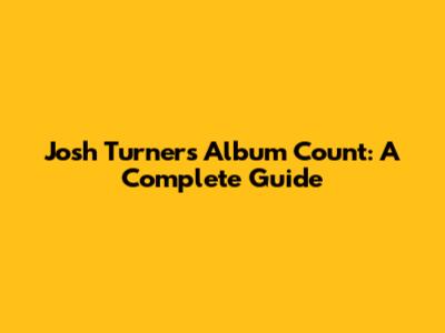 Josh Turner's Album Count: A Complete Guide