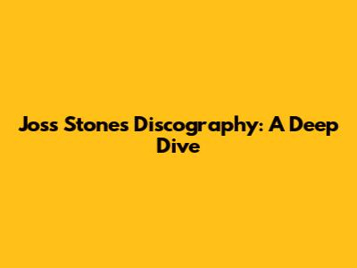 Joss Stone's Discography: A Deep Dive