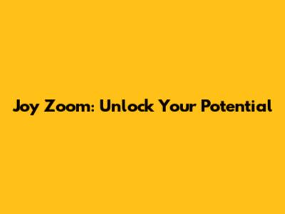 Joy Zoom: Unlock Your Potential