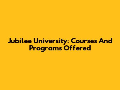 Jubilee University: Courses And Programs Offered