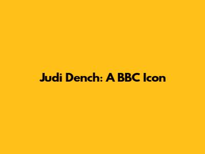 Judi Dench: A BBC Icon