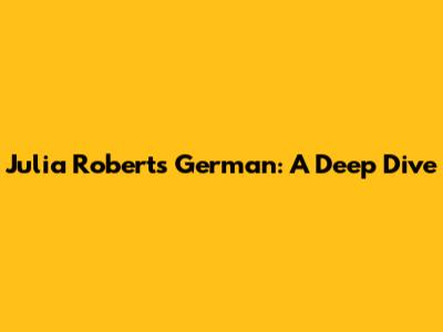 Julia Roberts' German: A Deep Dive