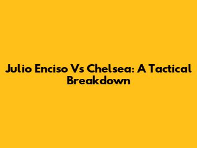 Julio Enciso Vs Chelsea: A Tactical Breakdown