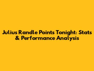 Julius Randle Points Tonight: Stats & Performance Analysis