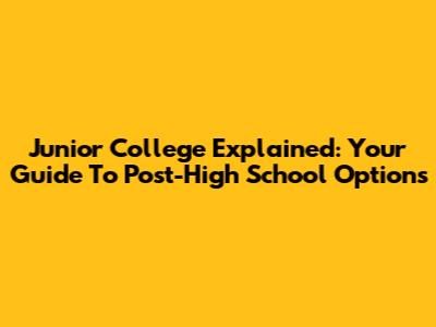 Junior College Explained: Your Guide To Post-High School Options