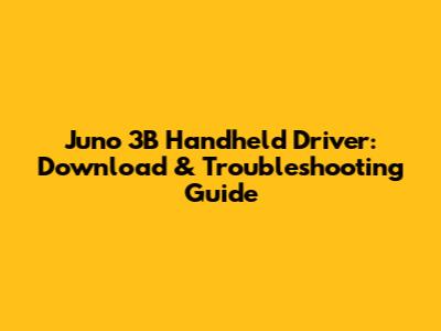 Juno 3B Handheld Driver: Download & Troubleshooting Guide