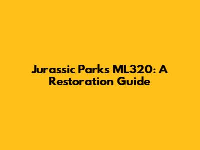 Jurassic Park's ML320: A Restoration Guide