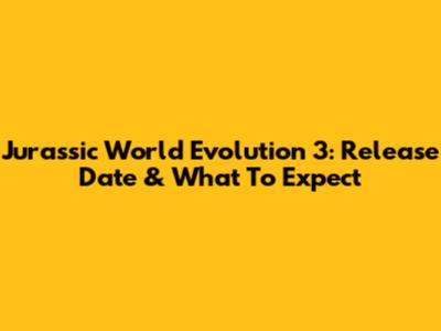 Jurassic World Evolution 3: Release Date & What To Expect