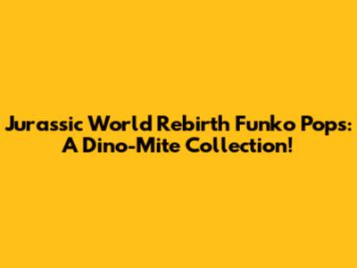 Jurassic World Rebirth Funko Pops: A Dino-Mite Collection!