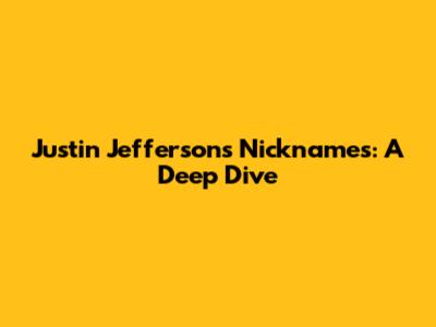 Justin Jefferson's Nicknames: A Deep Dive