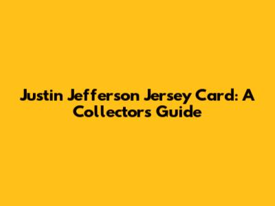 Justin Jefferson Jersey Card: A Collector's Guide