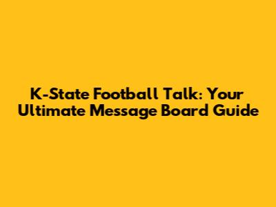 K-State Football Talk: Your Ultimate Message Board Guide