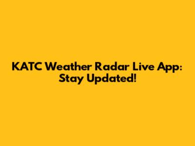 KATC Weather Radar Live App: Stay Updated!