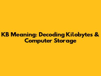 KB Meaning: Decoding Kilobytes & Computer Storage