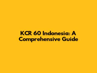 KCR 60 Indonesia: A Comprehensive Guide