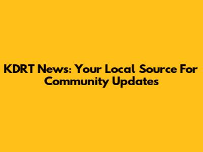 KDRT News: Your Local Source For Community Updates