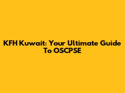 KFH Kuwait: Your Ultimate Guide To OSCPSE