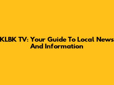 KLBK TV: Your Guide To Local News And Information