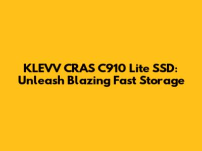 KLEVV CRAS C910 Lite SSD: Unleash Blazing Fast Storage