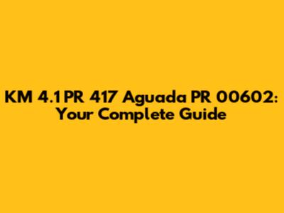 KM 4.1 PR 417 Aguada PR 00602: Your Complete Guide
