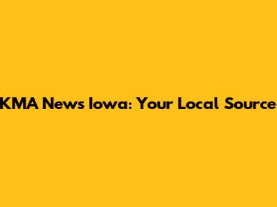 KMA News Iowa: Your Local Source