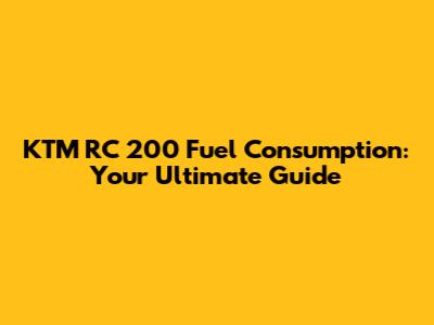 KTM RC 200 Fuel Consumption: Your Ultimate Guide