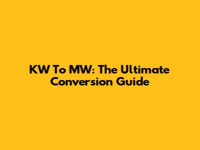 KW To MW: The Ultimate Conversion Guide