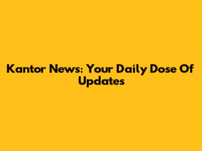 Kantor News: Your Daily Dose Of Updates