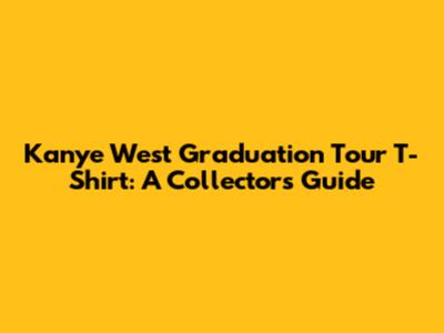 Kanye West Graduation Tour T-Shirt: A Collector's Guide