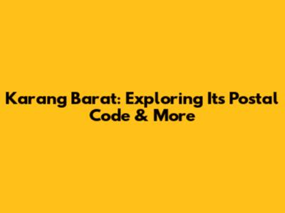 Karang Barat: Exploring Its Postal Code & More