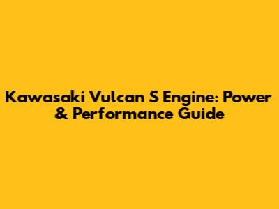 Kawasaki Vulcan S Engine: Power & Performance Guide