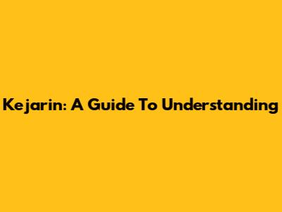 Kejarin: A Guide To Understanding