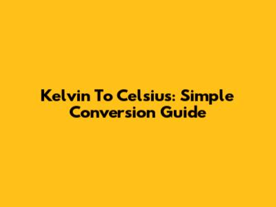 Kelvin To Celsius: Simple Conversion Guide
