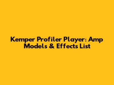 Kemper Profiler Player: Amp Models & Effects List
