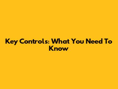 Key Controls: What You Need To Know