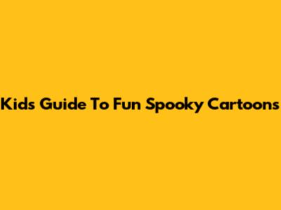 Kids' Guide To Fun Spooky Cartoons